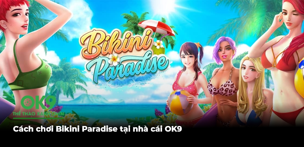 Cach choi Bikini Paradise tai nha cai OK9 1