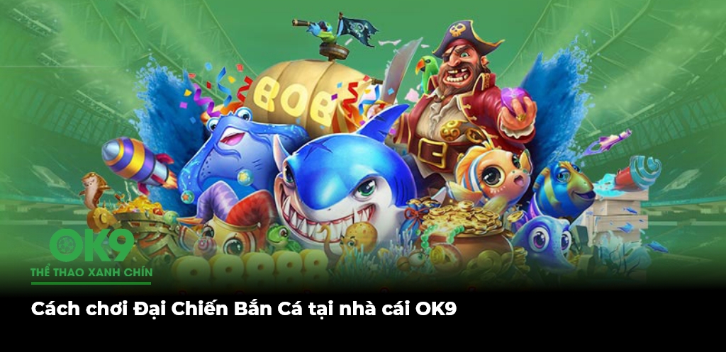 Cach choi Dai Chien Ban Ca tai nha cai OK9