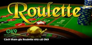 Cach tham gia Roulette nha cai Ok9